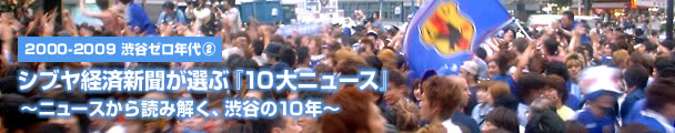 Shibuya Keizai Shimbun has reported "2000-2009 Shibuya 10 big news."
