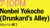 7-10PM Nonbei Yokocho (Drunkard's Alley)