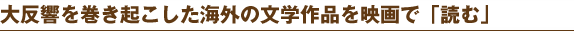 発表当時、話題になった海外の文学作品を映画で「読む」