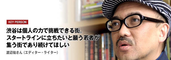 渋谷は個人の力で挑戦できる街。スタートラインに 立ちたいと願う若者が集う街であり続けてほしい