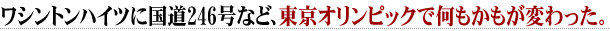 ワシントンハイツに国道246号など、東京オリンピックで何もかもが変わった。