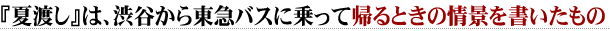 『夏渡し』は、渋谷から東急バスに乗って帰るときの情景を書いたもの…