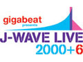 gigabeat presents J-WAVE　LIVE　2000+6 （8/20）