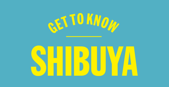 GET TO KNOW SHIBUYA