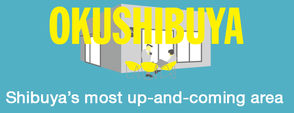 OKUSHIBUYA - Shibuya's most up-and-coming area