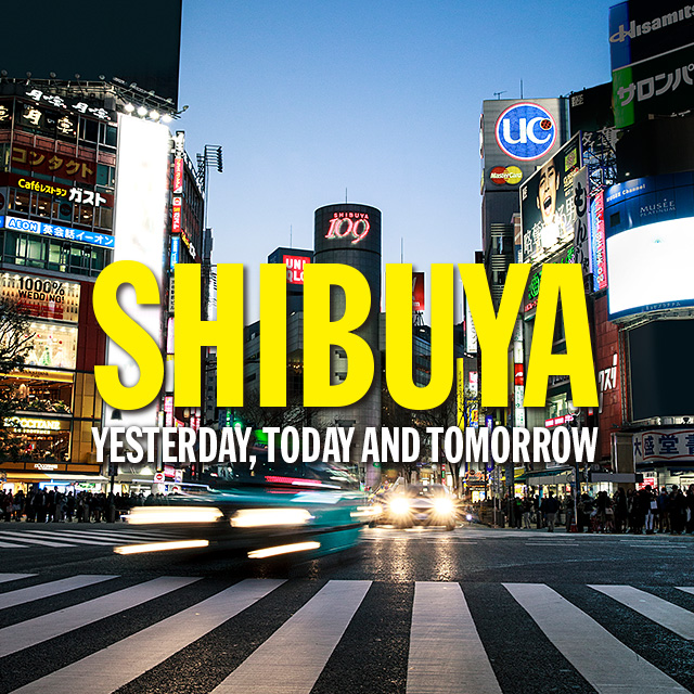 SHIBUYA YESTERDAY, TODAY AND TOMORROW