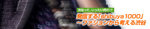 発信する「shibuya1000」〜ファッションから考える渋谷