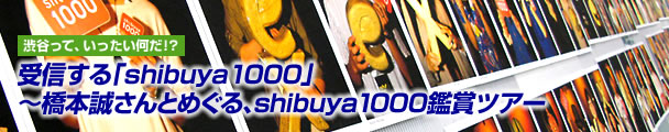 受信する「shibuya1000」〜橋本誠さんとめぐる、shibuya1000鑑賞ツアー