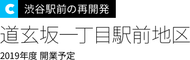 渋谷駅中心地区の再開発
道玄坂一丁目駅前地区
2019年度　開業